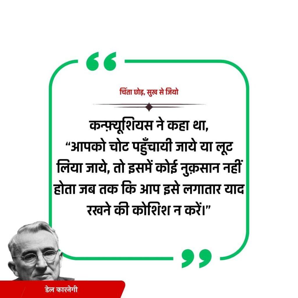 Quote from the book Stop Worrying and start living: “कन्फ़्यूशियस ने कहा था, “आपको चोट पहुँचायी जाये या लूट लिया जाये, तो इसमें कोई नुक़सान नहीं होता जब तक कि आप इसे लगातार याद रखने की कोशिश न करें।”