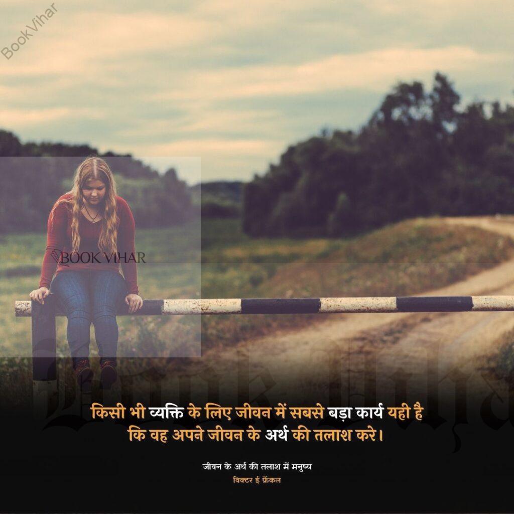 Quote from the book Men's Search for the meaning: " किसी भी व्यक्ति के लिए जीवन में सबसे बड़ा कार्य यही है कि वह अपने जीवन के अर्थ की तलाश करे।"