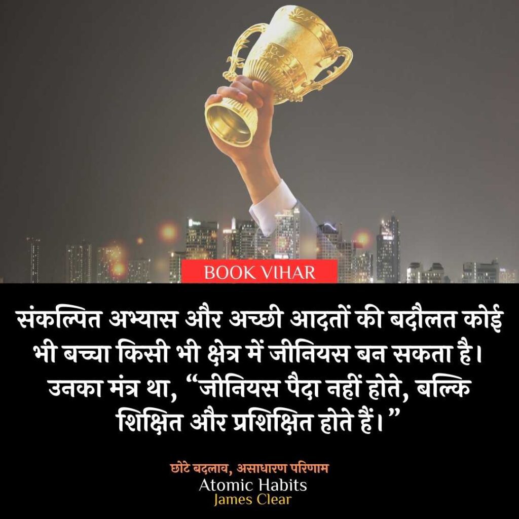 Thought of James Clear: "संकल्पित अभ्यास और अच्छी आदतों की बदौलत कोई भी बच्चा किसी भी क्षेत्र में जीनियस बन सकता है। उनका मंत्र था, “जीनियस पैदा नहीं होते, बल्कि शिक्षित और प्रशिक्षित होते हैं।”