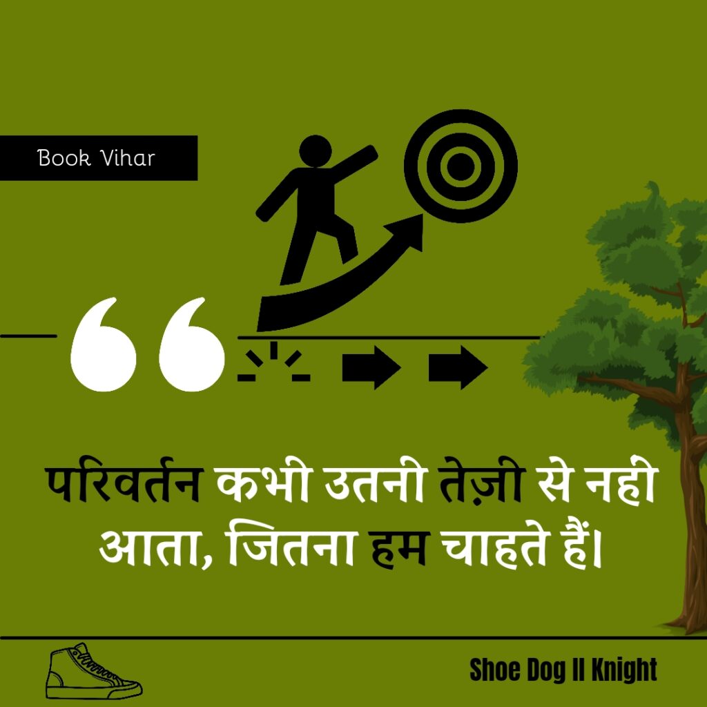 Best Motivational quote from the Book Shoe Dog "परिवर्तन कभी उतनी तेज़ी से नहीं आता, जितना हम चाहते हैं।"