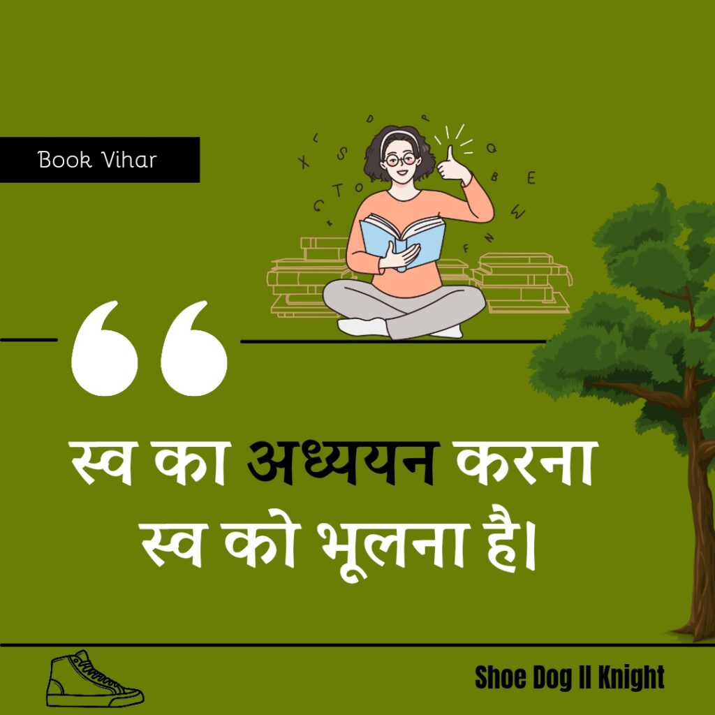 Best Motivational quote from the Book Shoe Dog "स्व का अध्ययन करना स्व को भूलना है।"