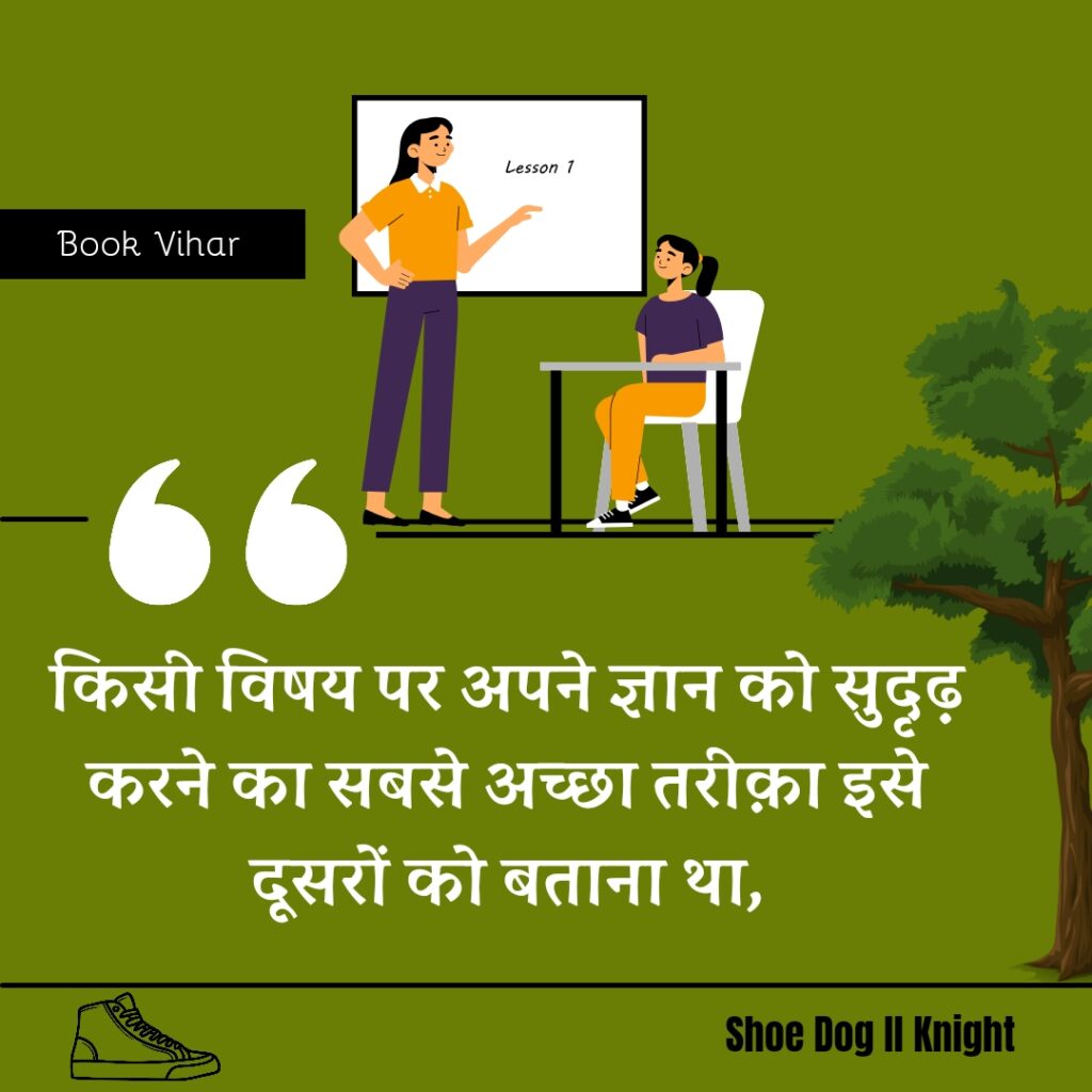 Best Motivational quote from the Book Shoe Dog "किसी विषय पर अपने ज्ञान को सुदृढ़ करने का सबसे अच्छा तरीक़ा इसे दूसरों को बताना था"