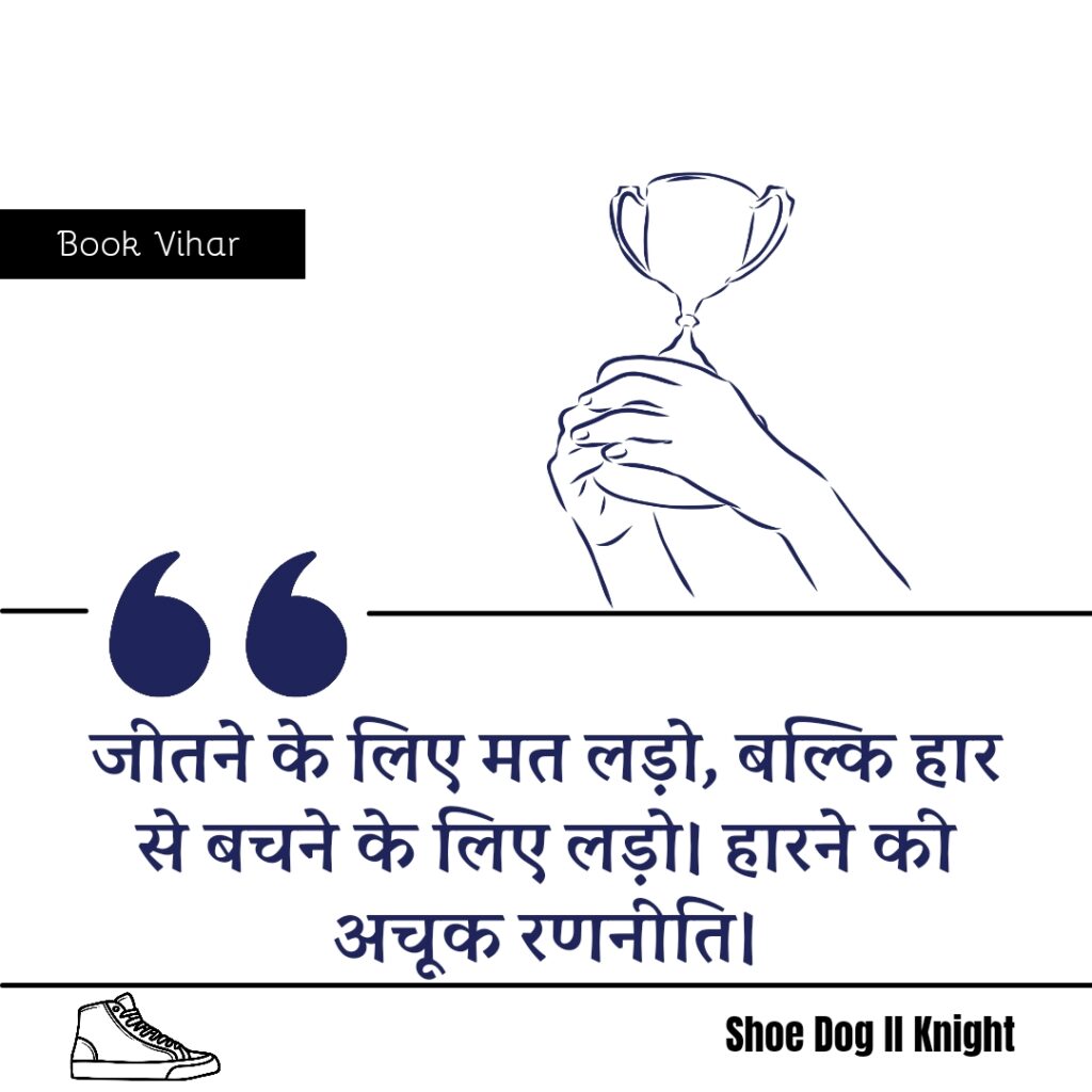 Best Motivational quote from the Book Shoe Dog "जीतने के लिए मत लड़ो, बल्कि हार से बचने के लिए लड़ो। हारने की अचूक रणनीति।"