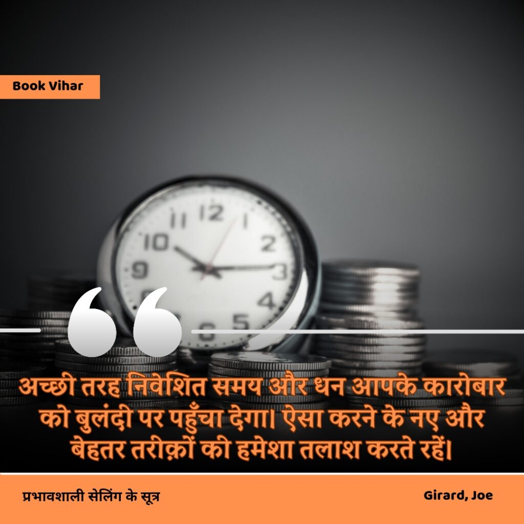 Best motivational quote from the book How to sell anything to anybody"अच्छी तरह निवेशित समय और धन आपके कारोबार को बुलंदी पर पहुँचा देगा। ऐसा करने के नए और बेहतर तरीक़ों की हमेशा तलाश करते रहें।"
